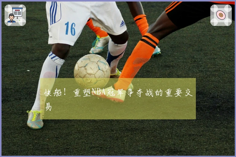 快船！重塑NBA冠军争夺战的重要交易