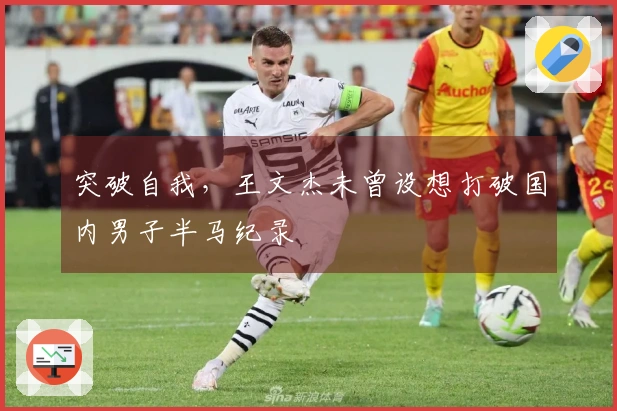 突破自我，王文杰未曾设想打破国内男子半马纪录