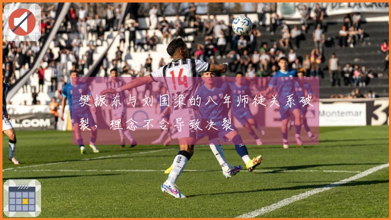 樊振东与刘国梁的八年师徒关系破裂，理念不合导致决裂